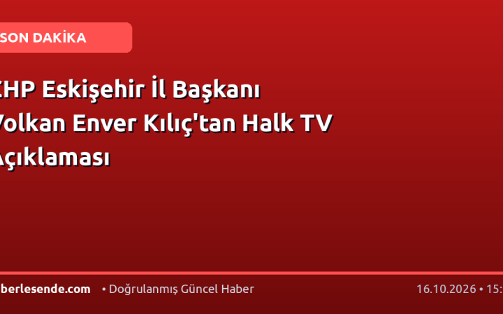 CHP Eskişehir İl Başkanı Volkan Enver Kılıç'tan Halk TV Açıklaması
