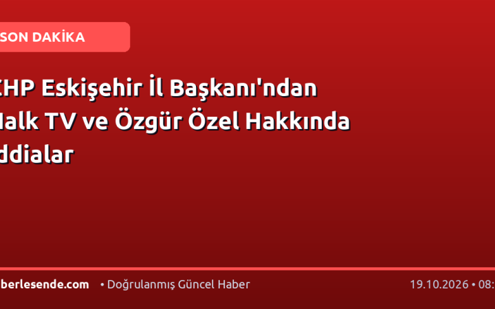 CHP Eskişehir İl Başkanı'ndan Halk TV ve Özgür Özel Hakkında İddialar