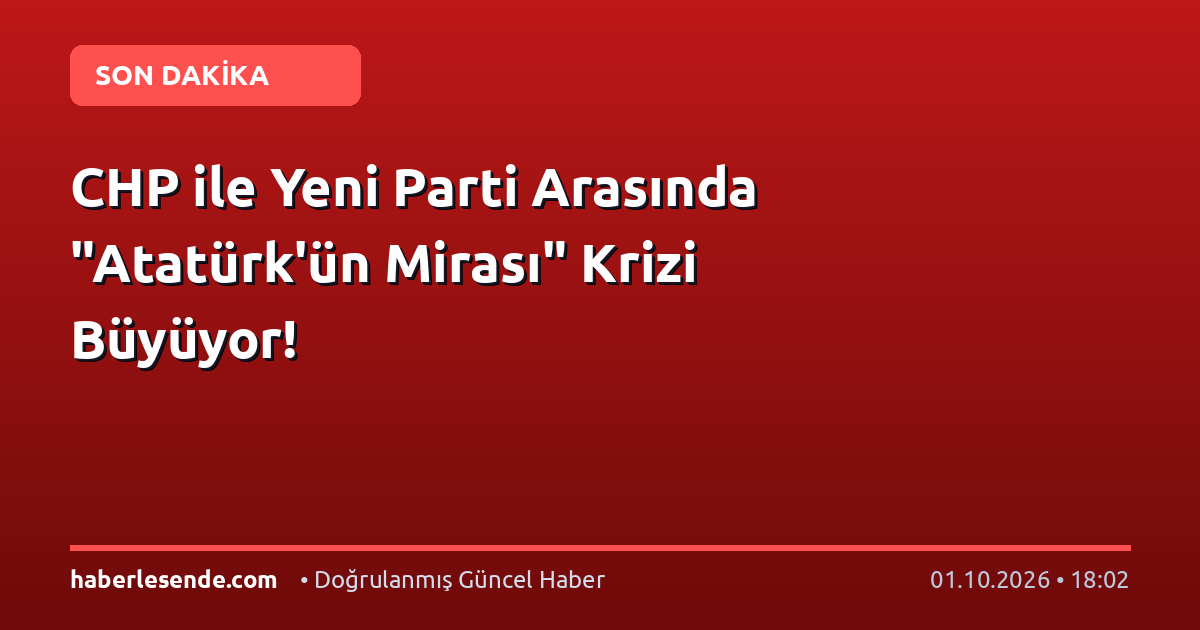 CHP ile Yeni Parti Arasında "Atatürk'ün Mirası" Krizi Büyüyor!