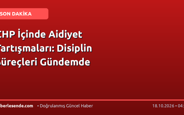 CHP İçinde Aidiyet Tartışmaları: Disiplin Süreçleri Gündemde