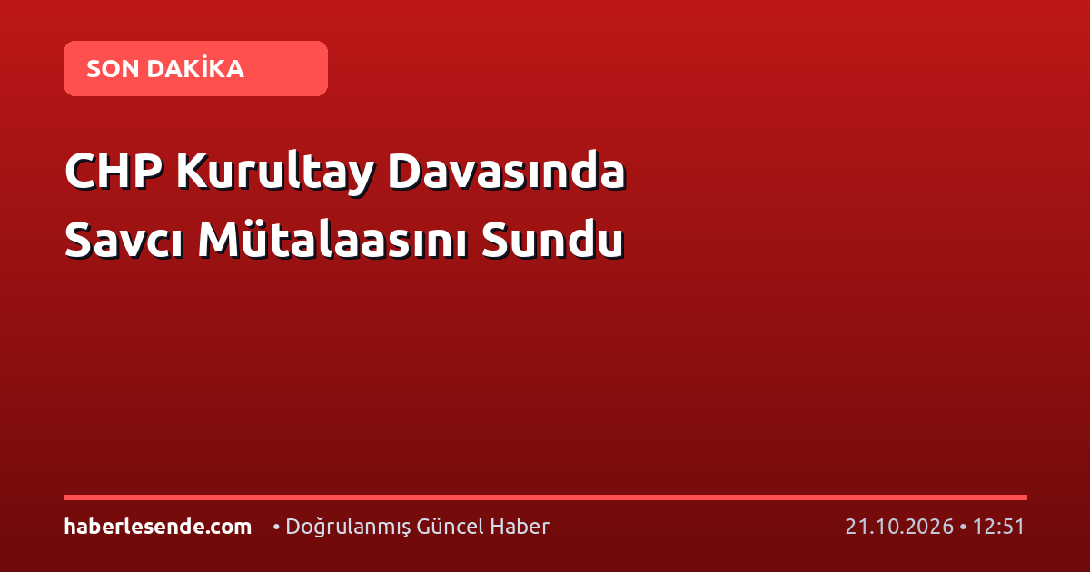 CHP Kurultay Davasında Savcı Mütalaasını Sundu