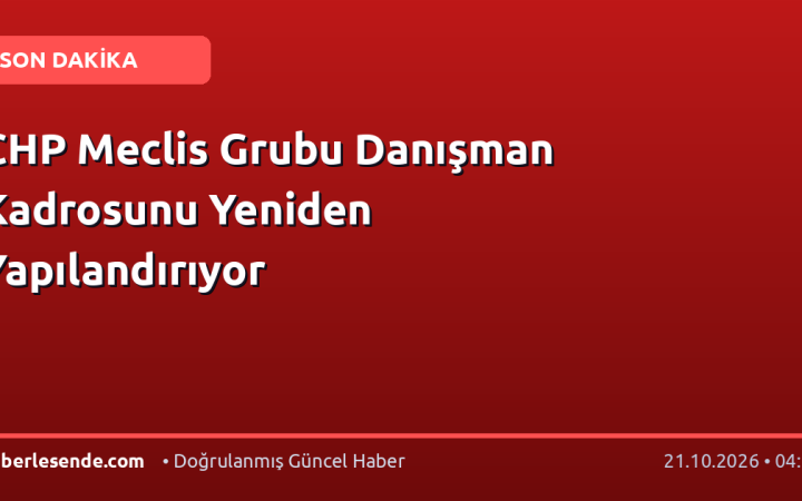 CHP Meclis Grubu Danışman Kadrosunu Yeniden Yapılandırıyor
