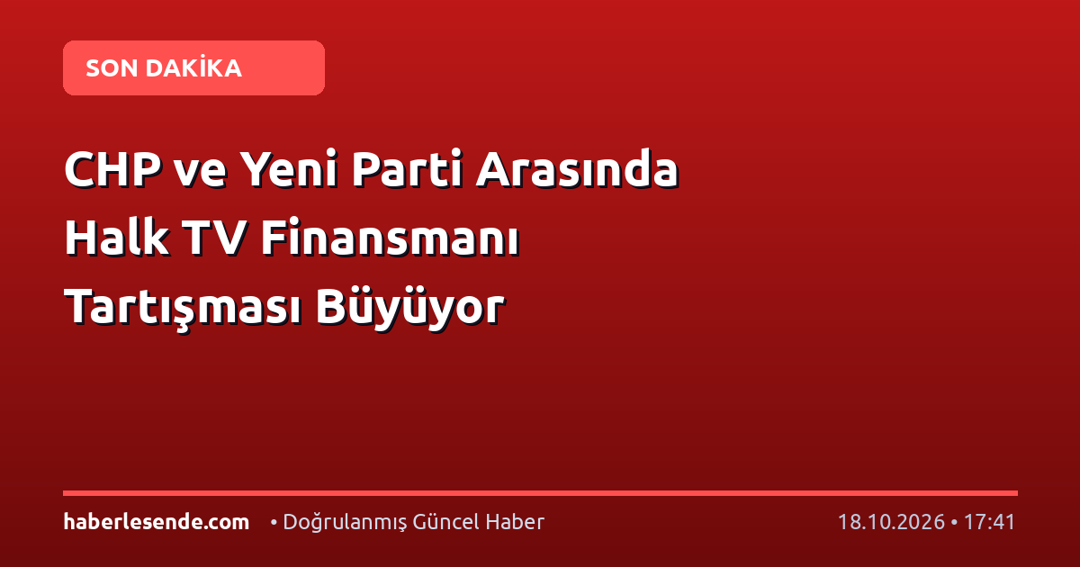 CHP ve Yeni Parti Arasında Halk TV Finansmanı Tartışması Büyüyor