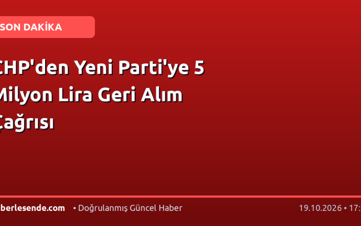 CHP'den Yeni Parti'ye 5 Milyon Lira Geri Alım Çağrısı