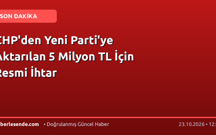 CHP'den Yeni Parti'ye Aktarılan 5 Milyon TL İçin Resmi İhtar