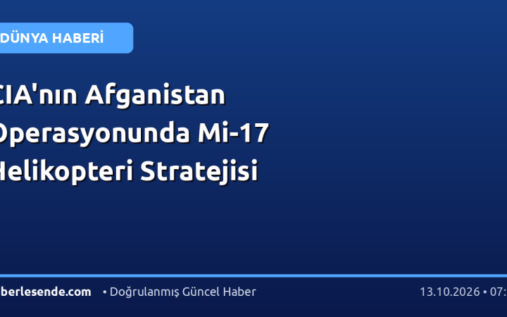 CIA'nın Afganistan Operasyonunda Mi-17 Helikopteri Stratejisi