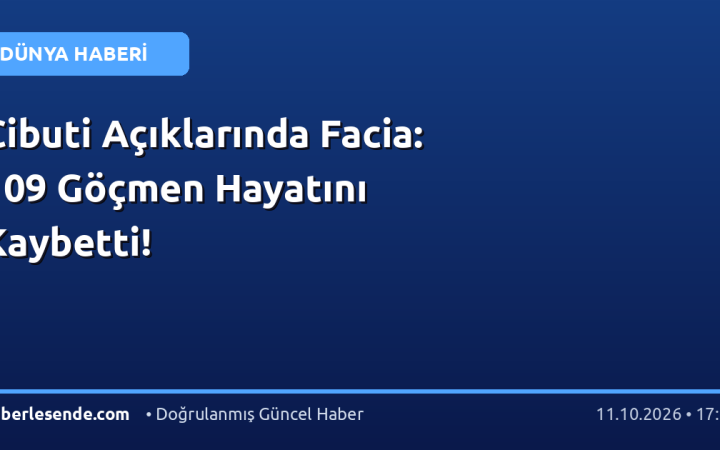 Cibuti Açıklarında Facia: 109 Göçmen Hayatını Kaybetti!