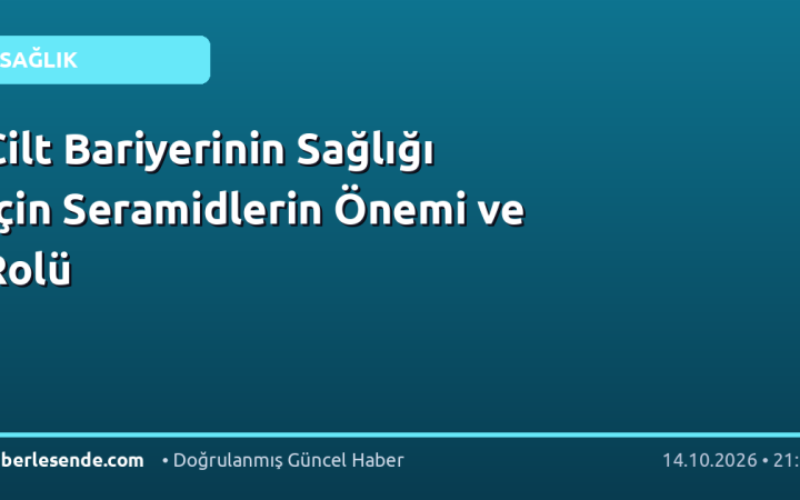 Cilt Bariyerinin Sağlığı İçin Seramidlerin Önemi ve Rolü