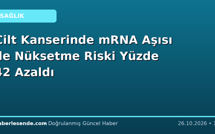 Cilt Kanserinde mRNA Aşısı ile Nüksetme Riski Yüzde 42 Azaldı