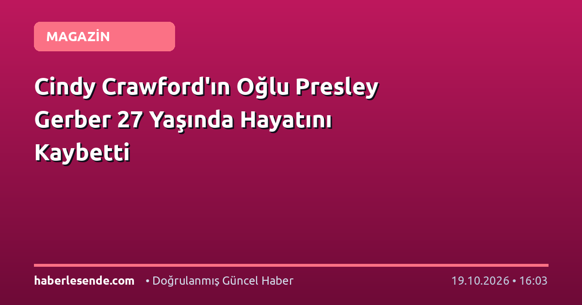 Cindy Crawford'ın Oğlu Presley Gerber 27 Yaşında Hayatını Kaybetti