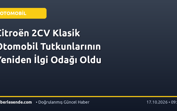 Citroën 2CV Klasik Otomobil Tutkunlarının Yeniden İlgi Odağı Oldu