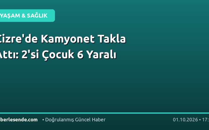 Cizre'de Kamyonet Takla Attı: 2'si Çocuk 6 Yaralı