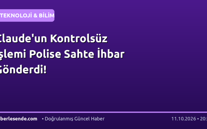 Claude'un Kontrolsüz İşlemi Polise Sahte İhbar Gönderdi!