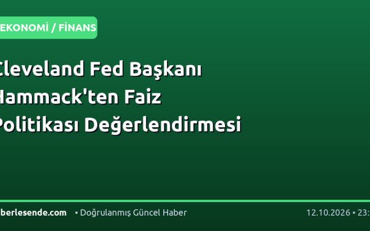Cleveland Fed Başkanı Hammack'ten Faiz Politikası Değerlendirmesi
