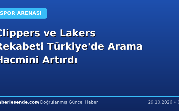 Clippers ve Lakers Rekabeti Türkiye'de Arama Hacmini Artırdı
