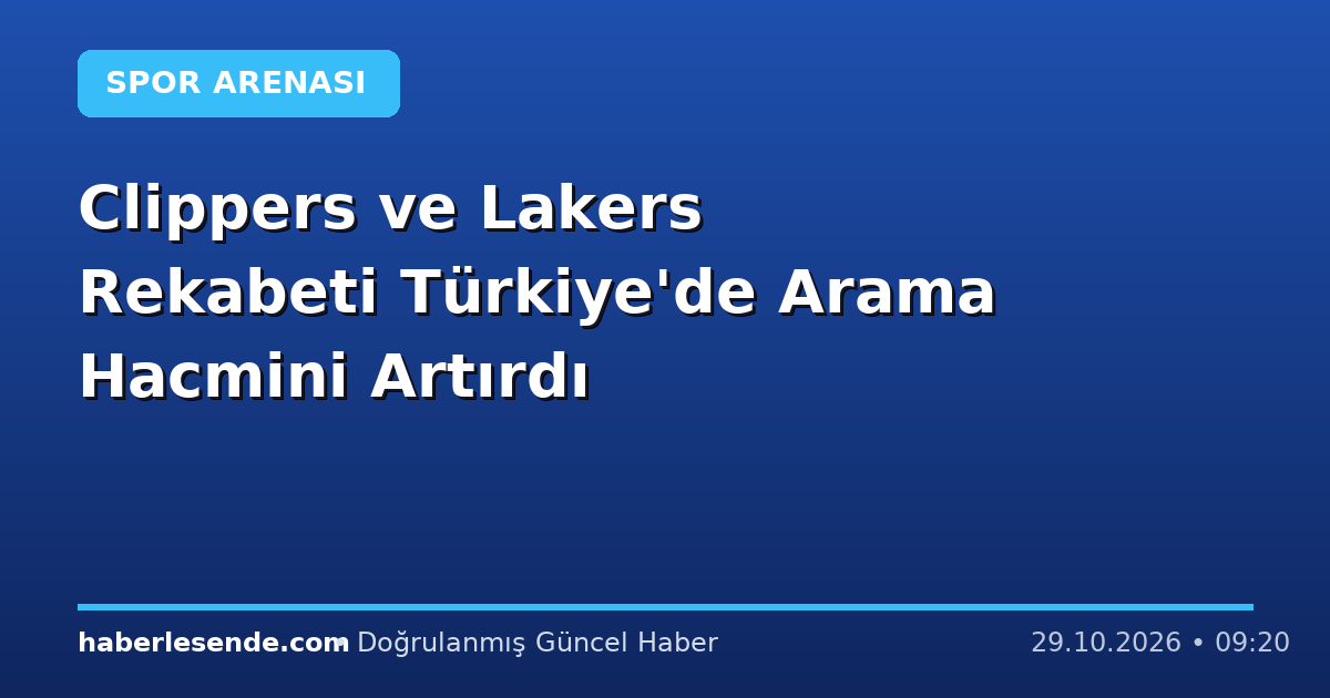 Clippers ve Lakers Rekabeti Türkiye'de Arama Hacmini Artırdı