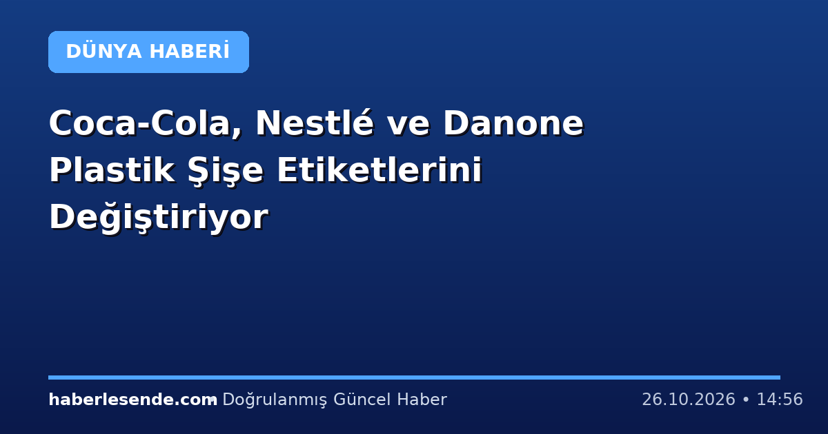 Coca-Cola, Nestlé ve Danone Plastik Şişe Etiketlerini Değiştiriyor