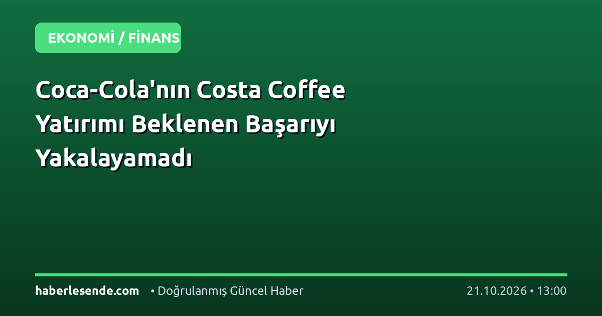 Coca-Cola'nın Costa Coffee Yatırımı Beklenen Başarıyı Yakalayamadı