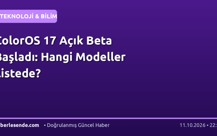 ColorOS 17 Açık Beta Başladı: Hangi Modeller Listede?