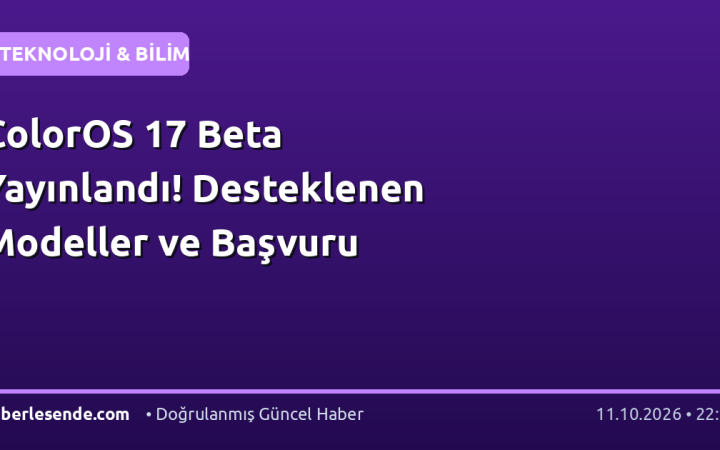 ColorOS 17 Beta Yayınlandı! Desteklenen Modeller ve Başvuru
