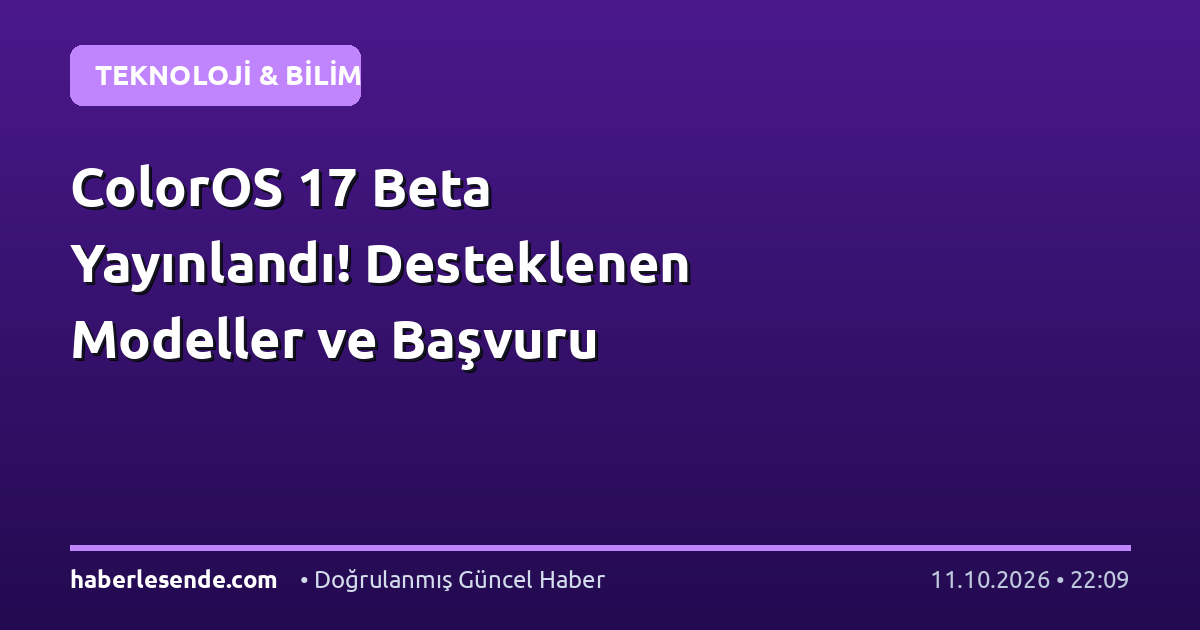 ColorOS 17 Beta Yayınlandı! Desteklenen Modeller ve Başvuru