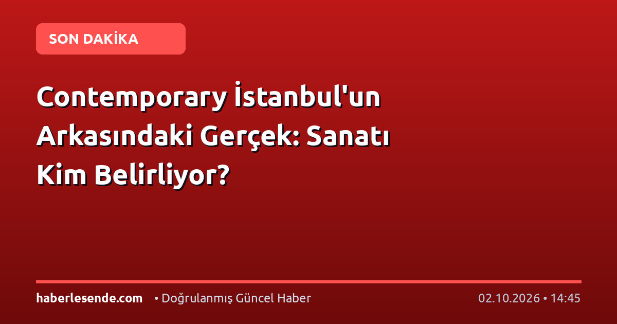 Contemporary İstanbul'un Arkasındaki Gerçek: Sanatı Kim Belirliyor?