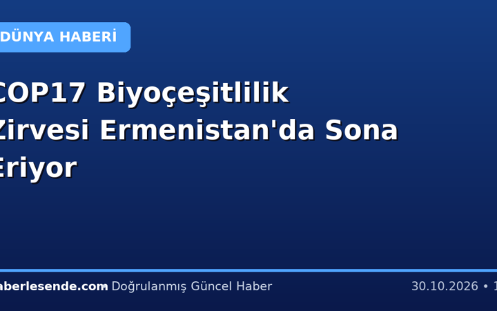 COP17 Biyoçeşitlilik Zirvesi Ermenistan'da Sona Eriyor