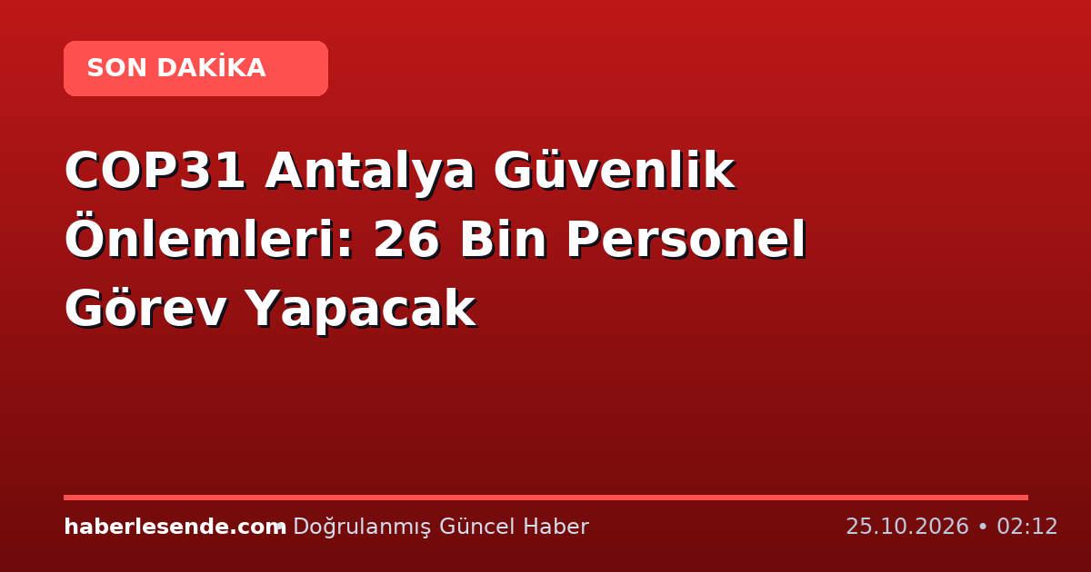 COP31 Antalya Güvenlik Önlemleri: 26 Bin Personel Görev Yapacak
