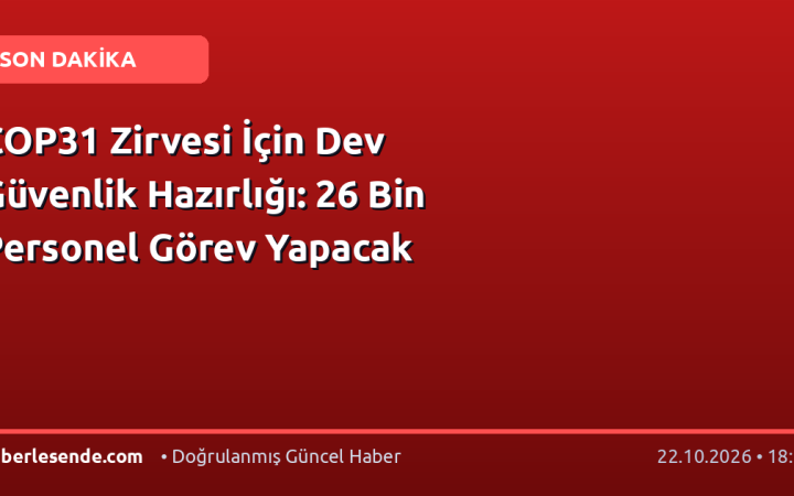 COP31 Zirvesi İçin Dev Güvenlik Hazırlığı: 26 Bin Personel Görev Yapacak