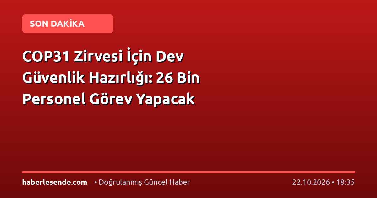 COP31 Zirvesi İçin Dev Güvenlik Hazırlığı: 26 Bin Personel Görev Yapacak