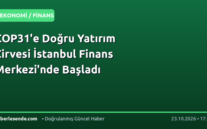 COP31'e Doğru Yatırım Zirvesi İstanbul Finans Merkezi'nde Başladı