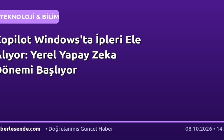 Copilot Windows'ta İpleri Ele Alıyor: Yerel Yapay Zeka Dönemi Başlıyor
