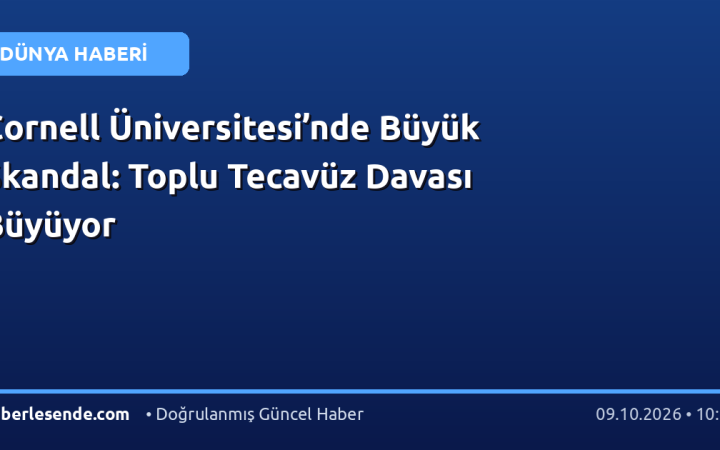 Cornell Üniversitesi’nde Büyük Skandal: Toplu Tecavüz Davası Büyüyor