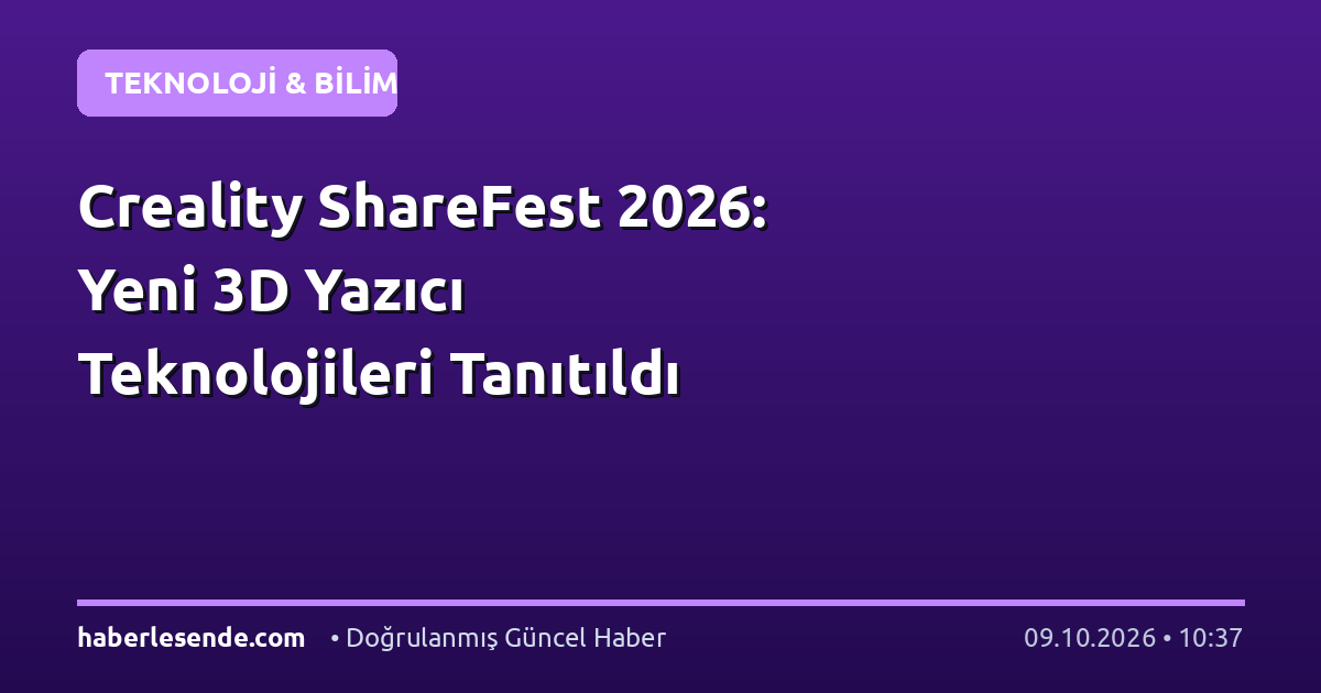 Creality ShareFest 2026: Yeni 3D Yazıcı Teknolojileri Tanıtıldı