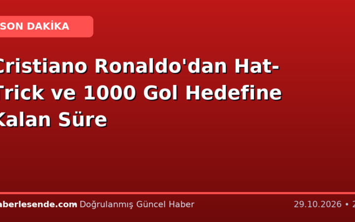 Cristiano Ronaldo'dan Hat-Trick ve 1000 Gol Hedefine Kalan Süre