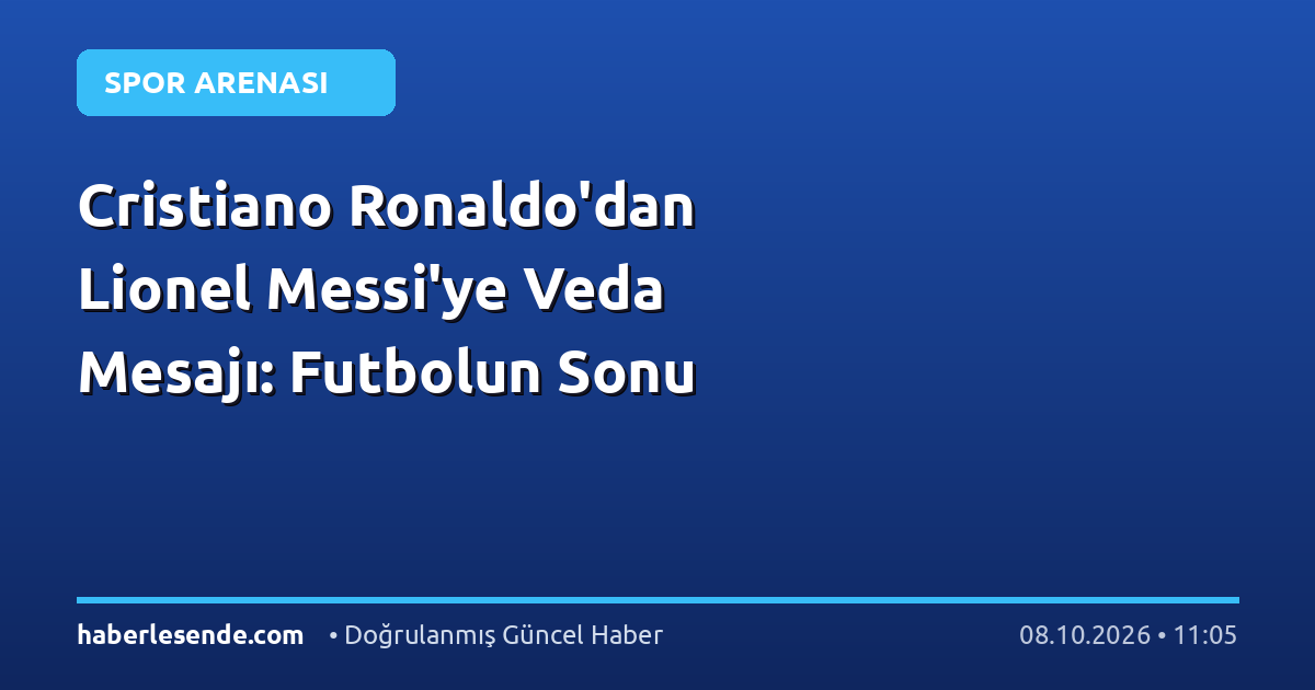 Cristiano Ronaldo'dan Lionel Messi'ye Veda Mesajı: Futbolun Sonu