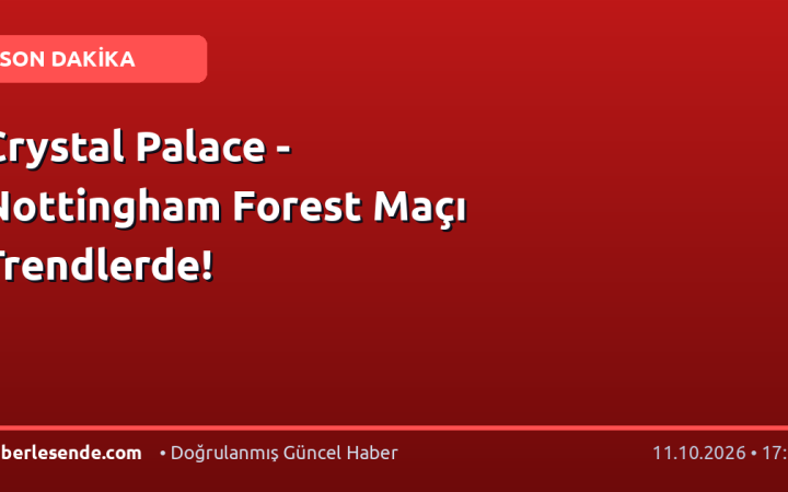 Crystal Palace - Nottingham Forest Maçı Trendlerde!