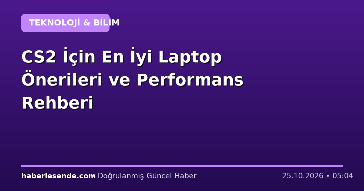 CS2 İçin En İyi Laptop Önerileri ve Performans Rehberi
