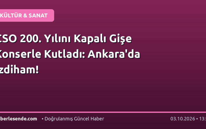 CSO 200. Yılını Kapalı Gişe Konserle Kutladı: Ankara'da İzdiham!
