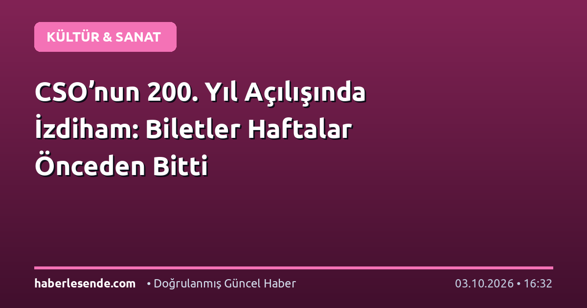 CSO’nun 200. Yıl Açılışında İzdiham: Biletler Haftalar Önceden Bitti