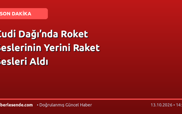 Cudi Dağı’nda Roket Seslerinin Yerini Raket Sesleri Aldı