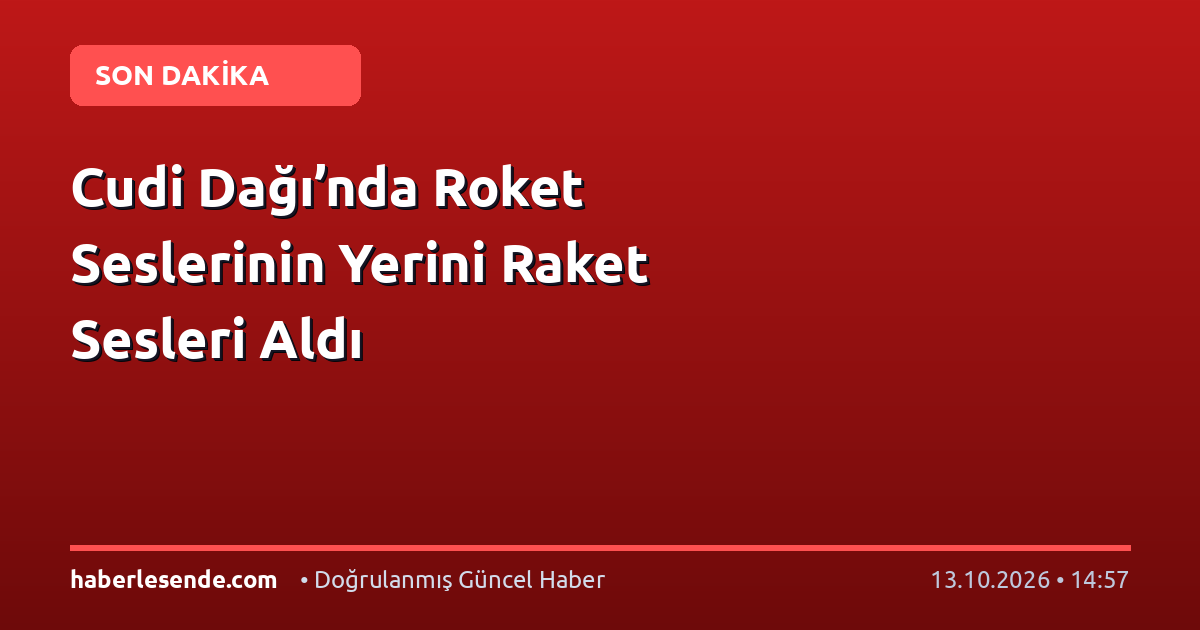 Cudi Dağı’nda Roket Seslerinin Yerini Raket Sesleri Aldı