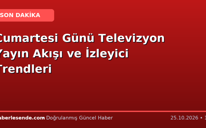 Cumartesi Günü Televizyon Yayın Akışı ve İzleyici Trendleri