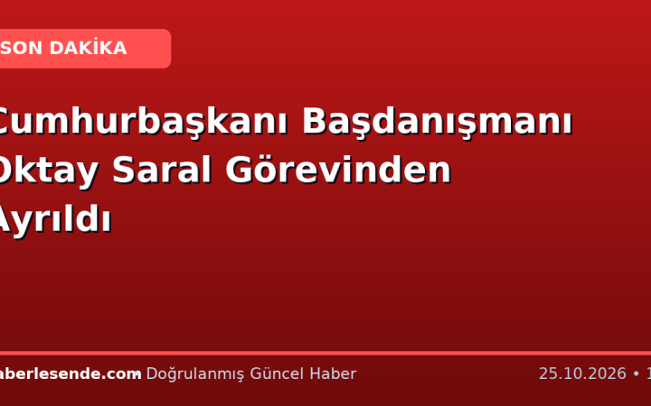 Cumhurbaşkanı Başdanışmanı Oktay Saral Görevinden Ayrıldı