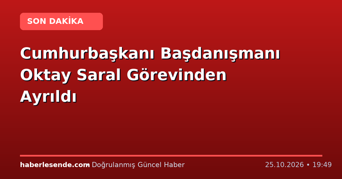 Cumhurbaşkanı Başdanışmanı Oktay Saral Görevinden Ayrıldı