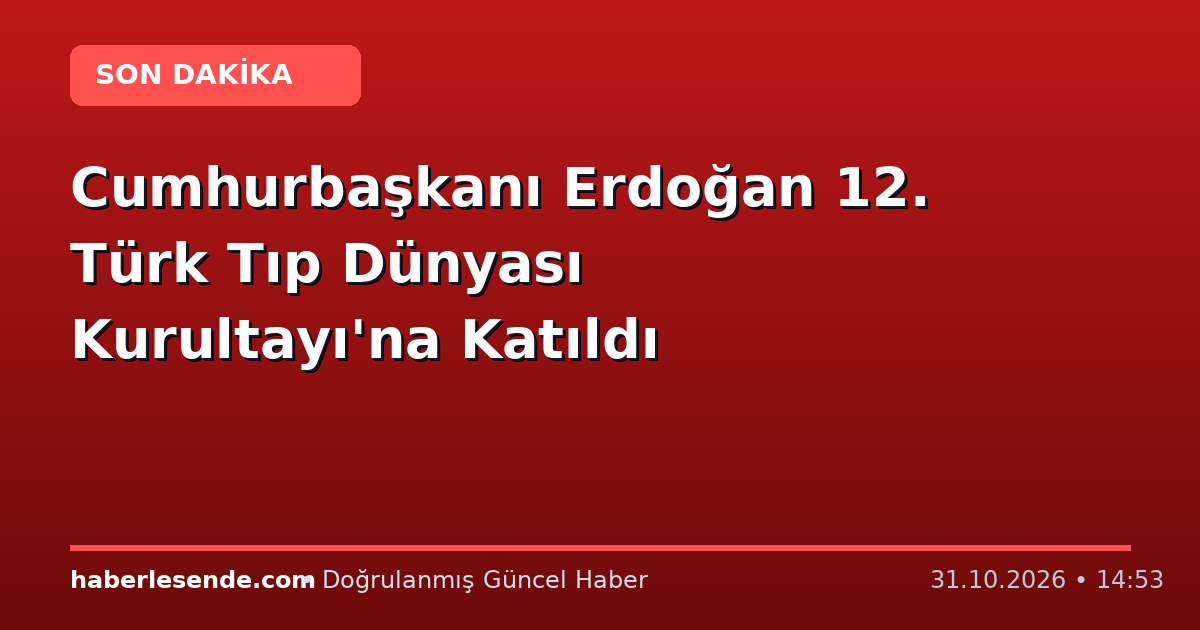 Cumhurbaşkanı Erdoğan 12. Türk Tıp Dünyası Kurultayı'na Katıldı