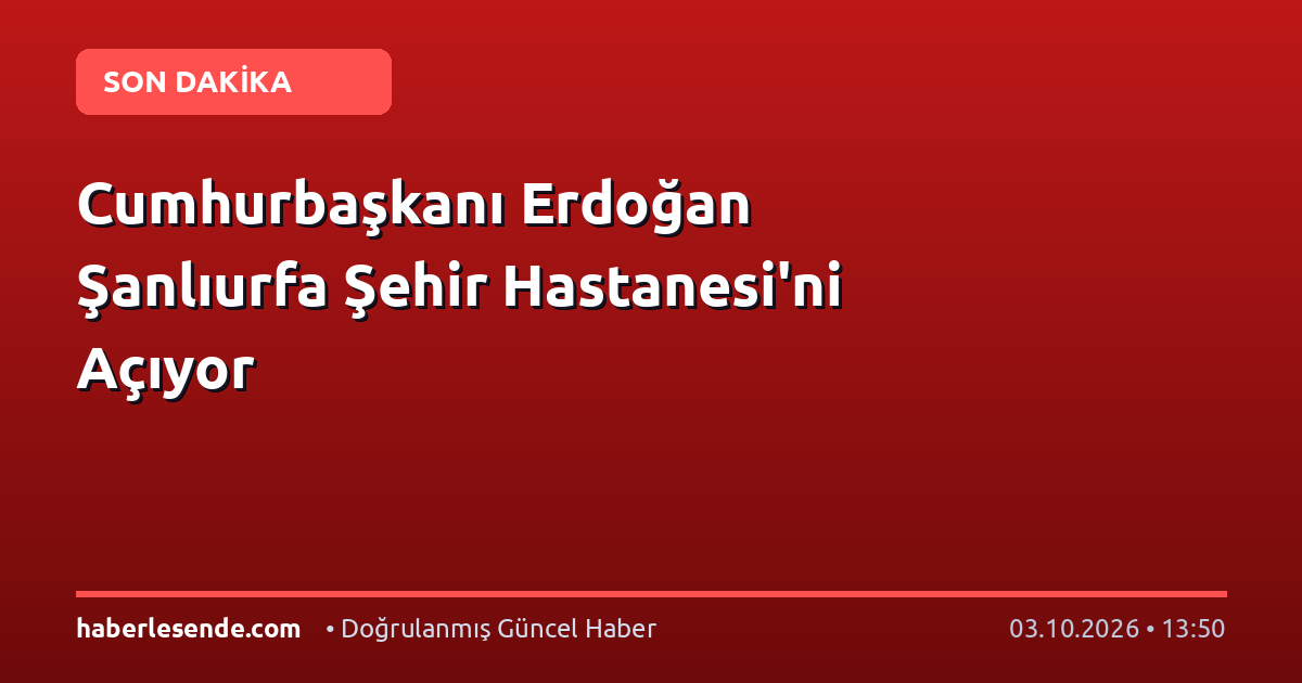 Cumhurbaşkanı Erdoğan Şanlıurfa Şehir Hastanesi'ni Açıyor