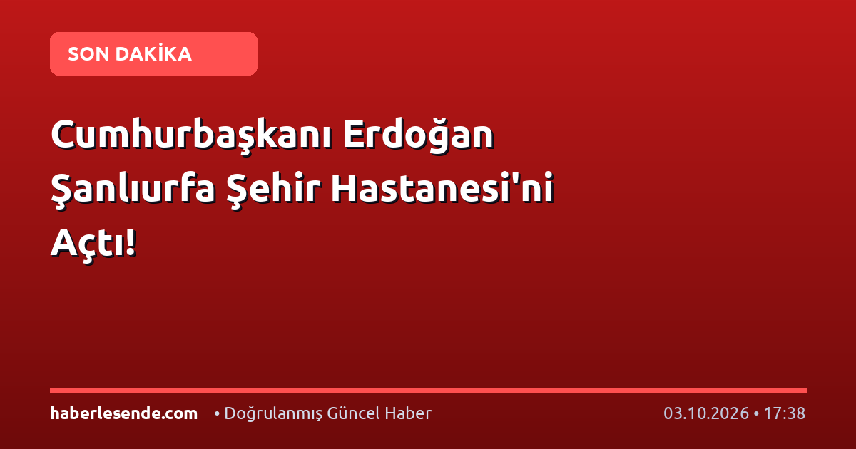 Cumhurbaşkanı Erdoğan Şanlıurfa Şehir Hastanesi'ni Açtı!
