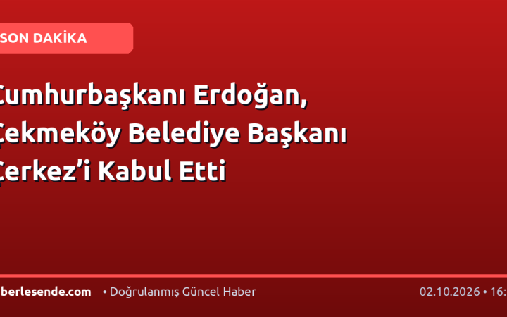 Cumhurbaşkanı Erdoğan, Çekmeköy Belediye Başkanı Çerkez’i Kabul Etti