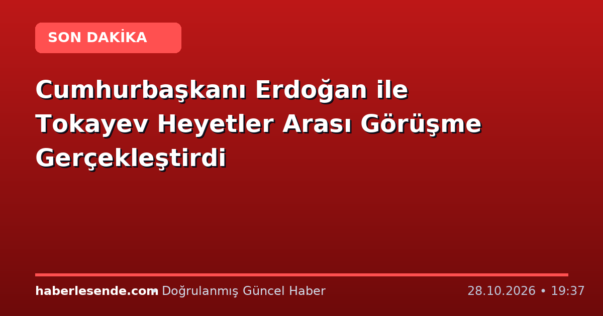 Cumhurbaşkanı Erdoğan ile Tokayev Heyetler Arası Görüşme Gerçekleştirdi